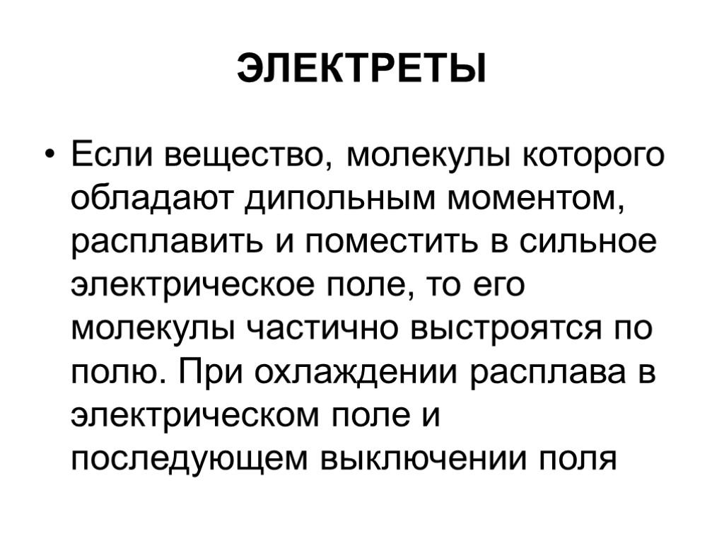 ЭЛЕКТРЕТЫ Если вещество, молекулы которого обладают дипольным моментом, расплавить и поместить в сильное электрическое